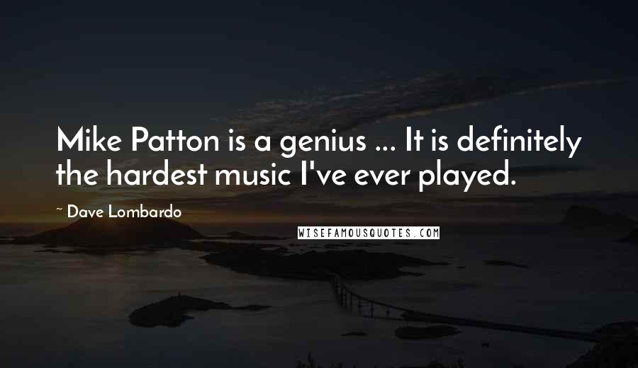 Dave Lombardo Quotes: Mike Patton is a genius ... It is definitely the hardest music I've ever played.