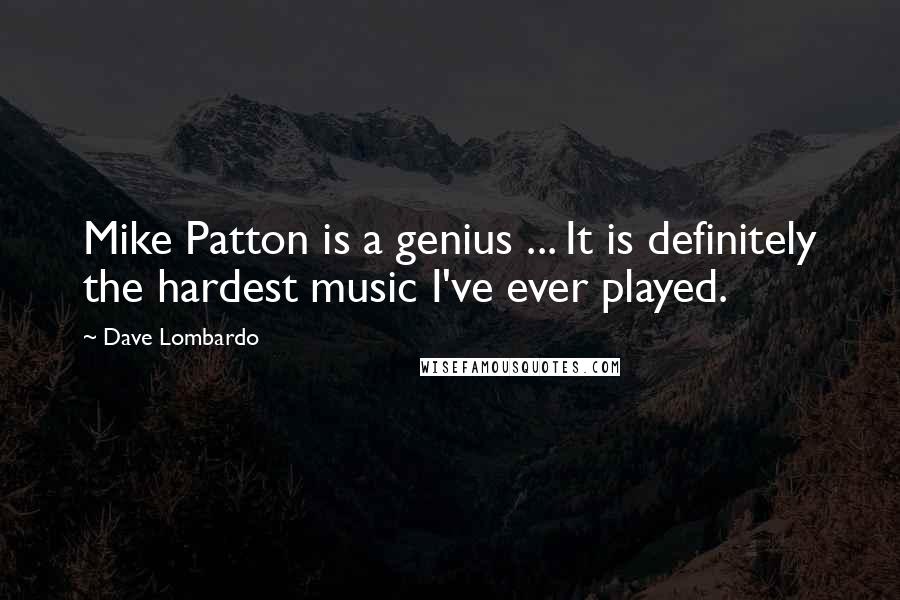 Dave Lombardo Quotes: Mike Patton is a genius ... It is definitely the hardest music I've ever played.