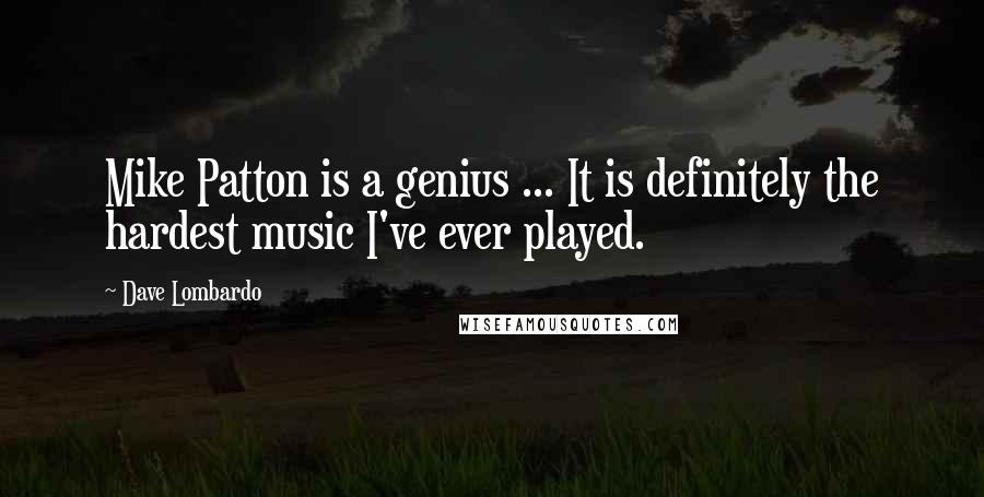 Dave Lombardo Quotes: Mike Patton is a genius ... It is definitely the hardest music I've ever played.