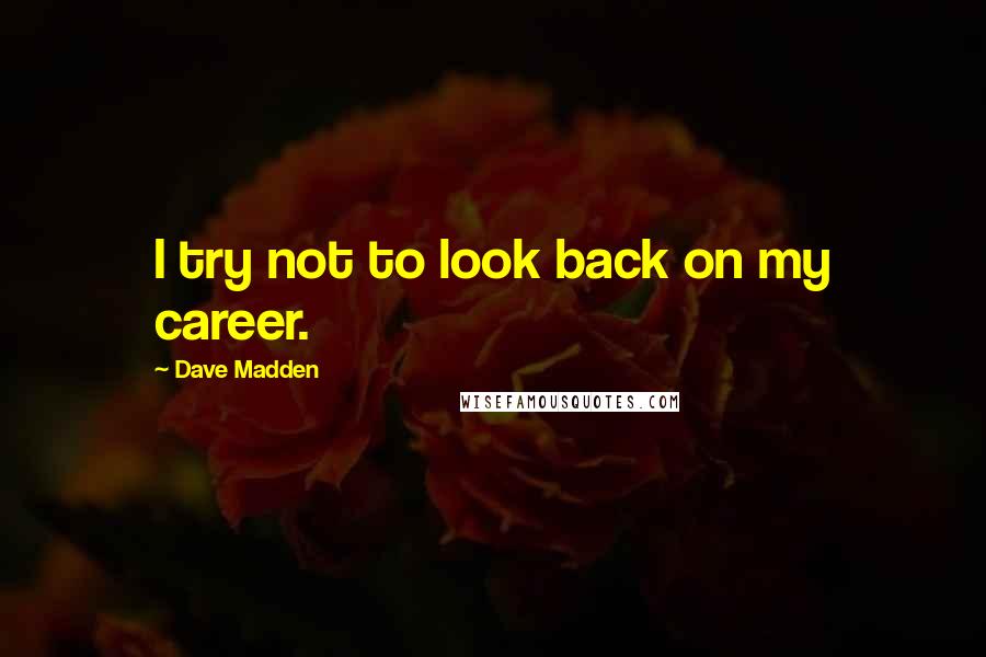 Dave Madden Quotes: I try not to look back on my career.