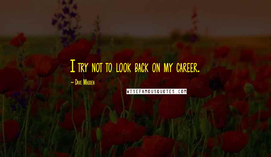 Dave Madden Quotes: I try not to look back on my career.