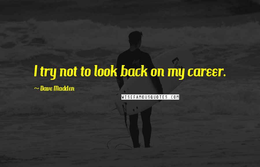Dave Madden Quotes: I try not to look back on my career.