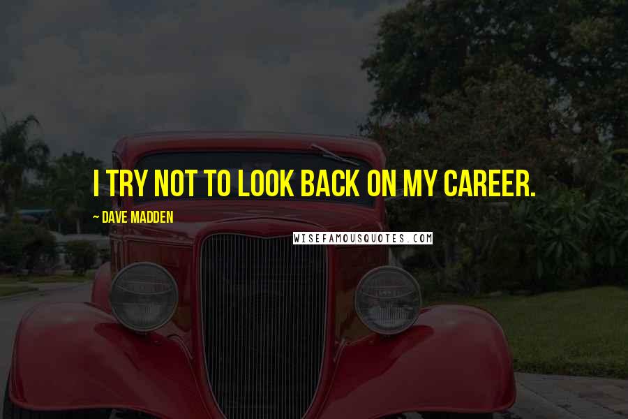 Dave Madden Quotes: I try not to look back on my career.