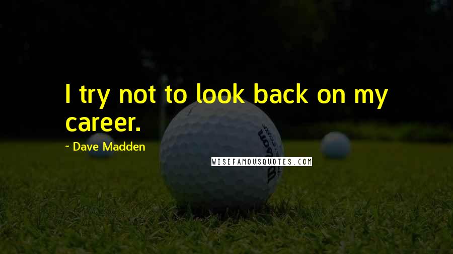 Dave Madden Quotes: I try not to look back on my career.