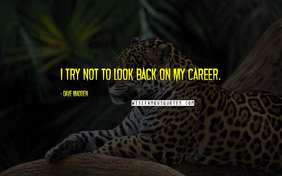 Dave Madden Quotes: I try not to look back on my career.