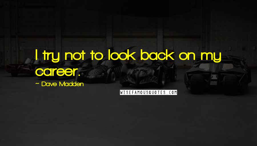 Dave Madden Quotes: I try not to look back on my career.