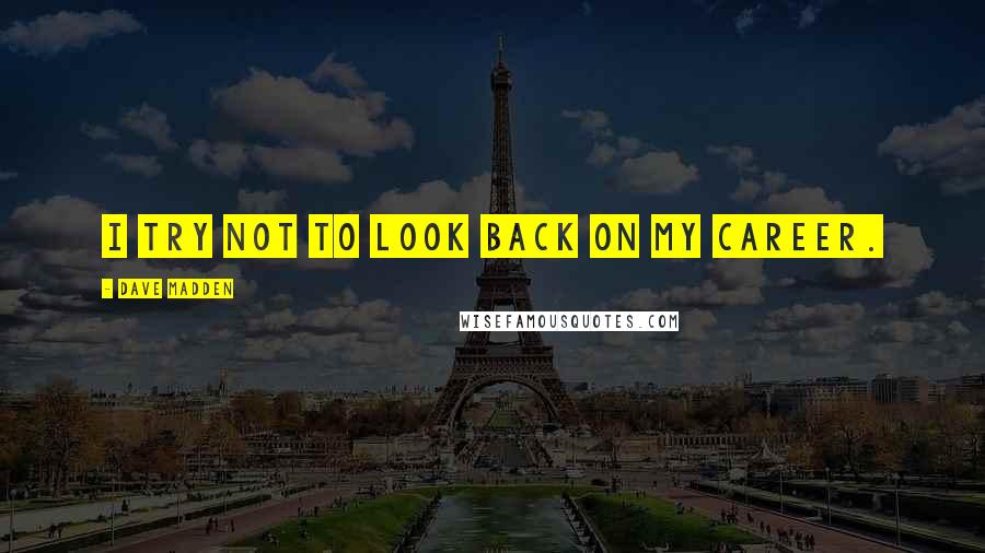 Dave Madden Quotes: I try not to look back on my career.