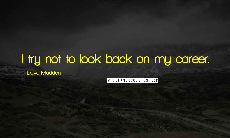 Dave Madden Quotes: I try not to look back on my career.