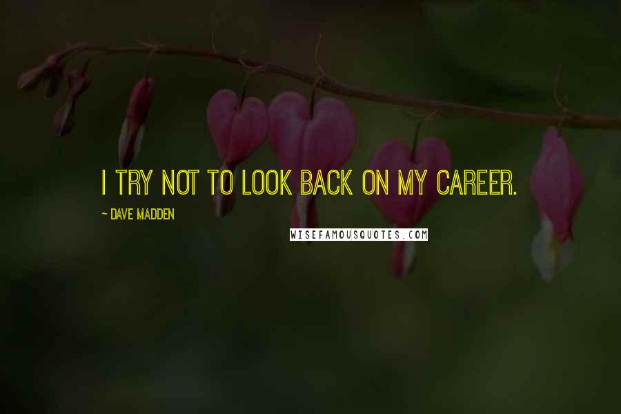 Dave Madden Quotes: I try not to look back on my career.