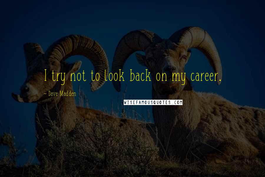 Dave Madden Quotes: I try not to look back on my career.