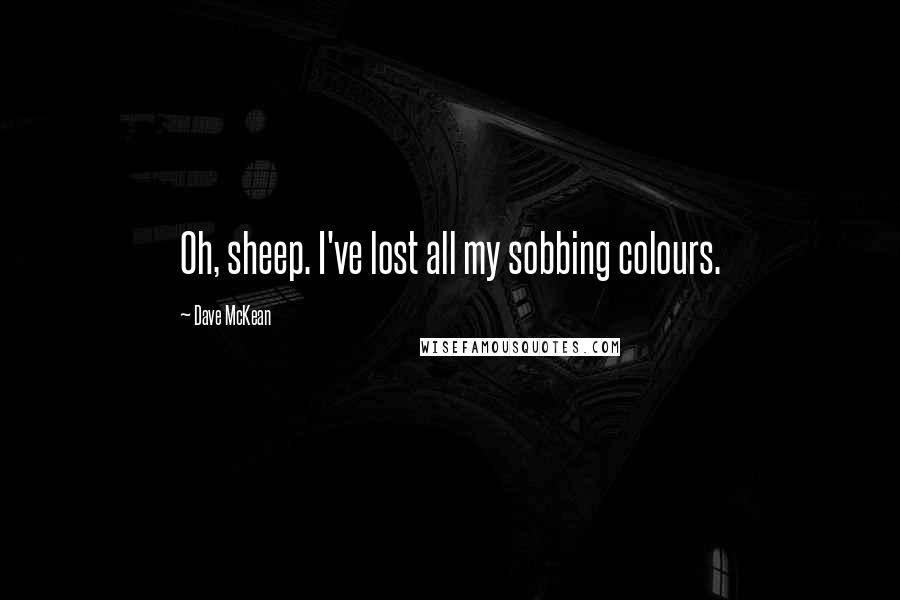 Dave McKean Quotes: Oh, sheep. I've lost all my sobbing colours.