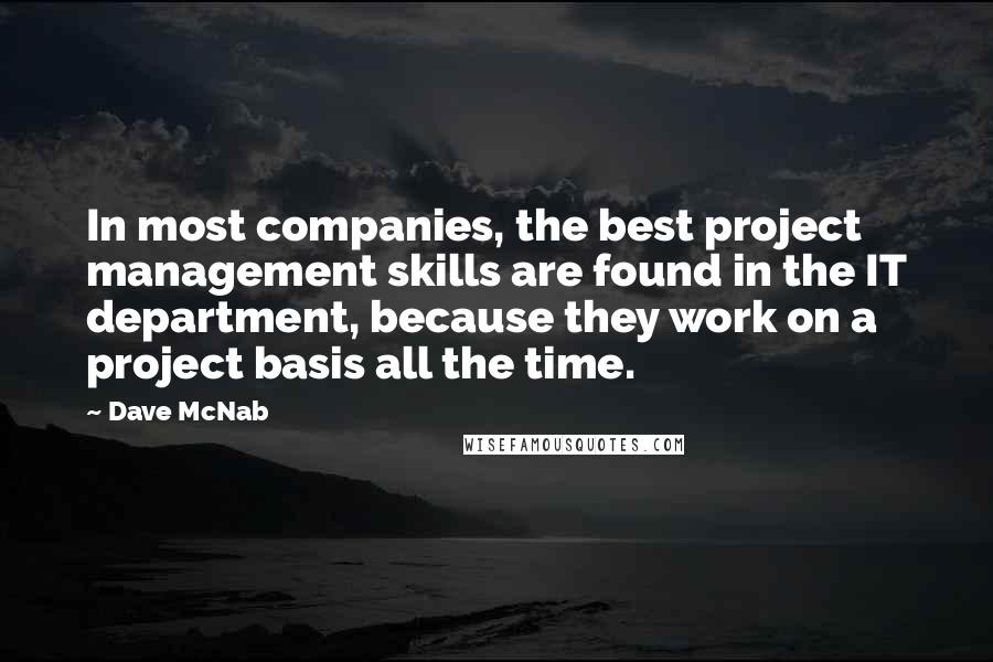 Dave McNab Quotes: In most companies, the best project management skills are found in the IT department, because they work on a project basis all the time.