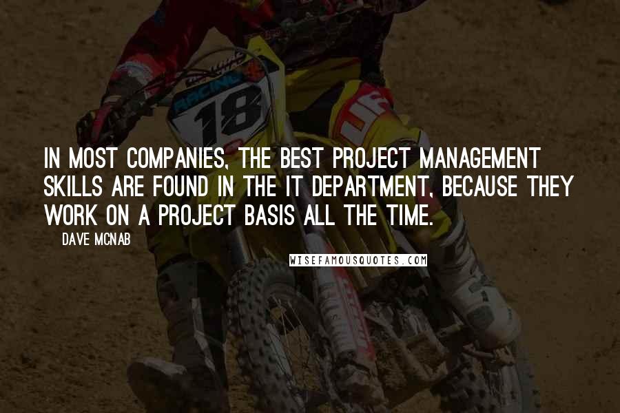 Dave McNab Quotes: In most companies, the best project management skills are found in the IT department, because they work on a project basis all the time.