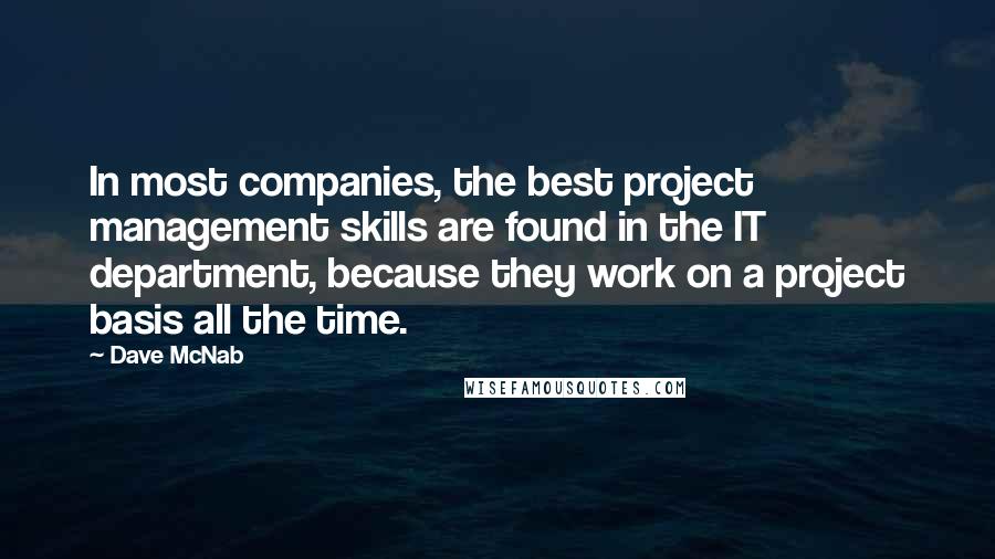 Dave McNab Quotes: In most companies, the best project management skills are found in the IT department, because they work on a project basis all the time.