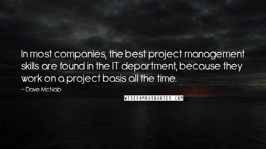 Dave McNab Quotes: In most companies, the best project management skills are found in the IT department, because they work on a project basis all the time.