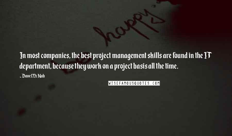 Dave McNab Quotes: In most companies, the best project management skills are found in the IT department, because they work on a project basis all the time.