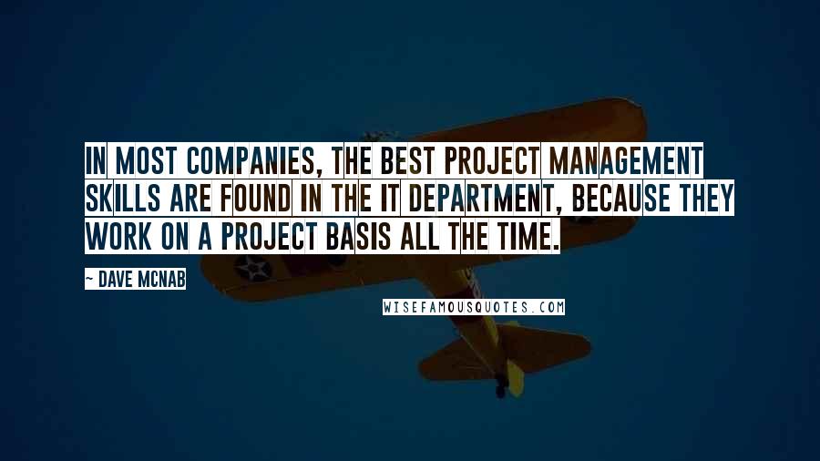 Dave McNab Quotes: In most companies, the best project management skills are found in the IT department, because they work on a project basis all the time.