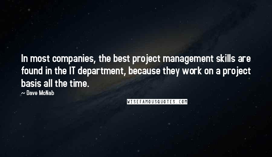 Dave McNab Quotes: In most companies, the best project management skills are found in the IT department, because they work on a project basis all the time.