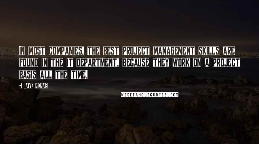Dave McNab Quotes: In most companies, the best project management skills are found in the IT department, because they work on a project basis all the time.