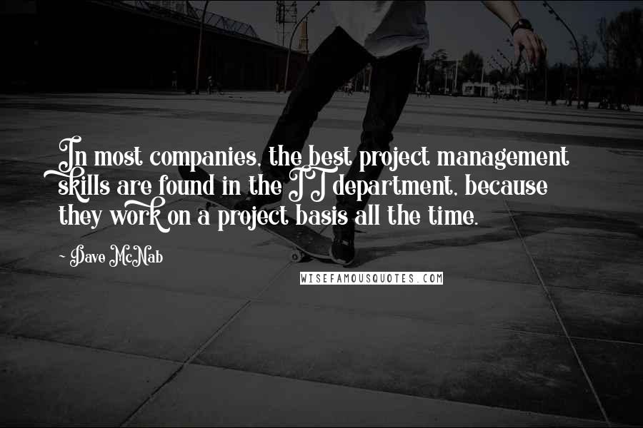 Dave McNab Quotes: In most companies, the best project management skills are found in the IT department, because they work on a project basis all the time.