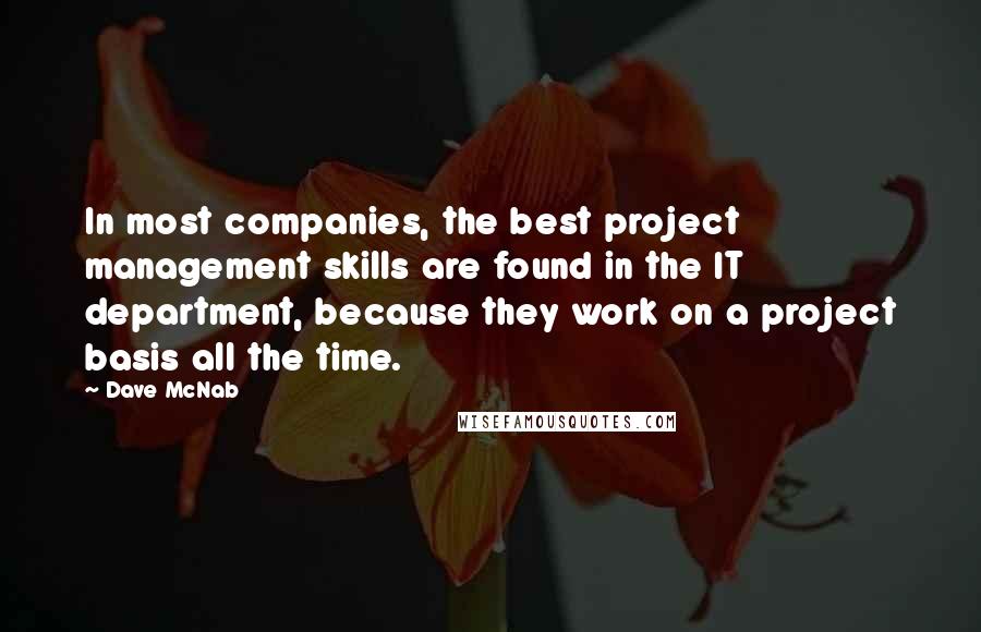 Dave McNab Quotes: In most companies, the best project management skills are found in the IT department, because they work on a project basis all the time.