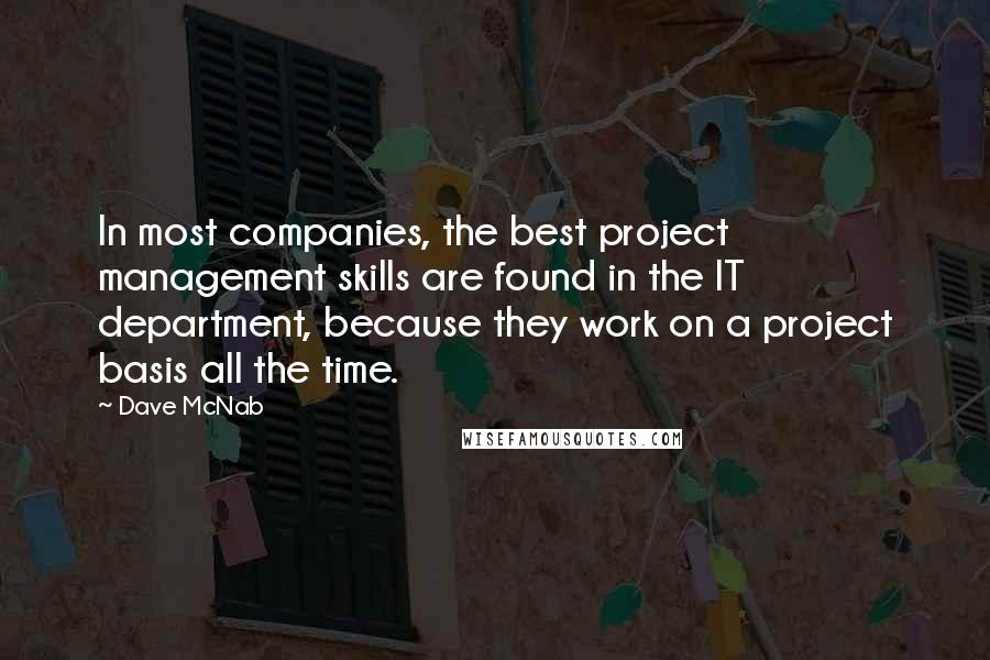 Dave McNab Quotes: In most companies, the best project management skills are found in the IT department, because they work on a project basis all the time.