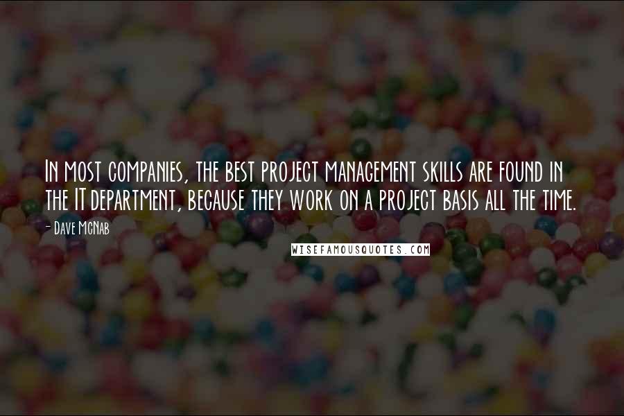 Dave McNab Quotes: In most companies, the best project management skills are found in the IT department, because they work on a project basis all the time.