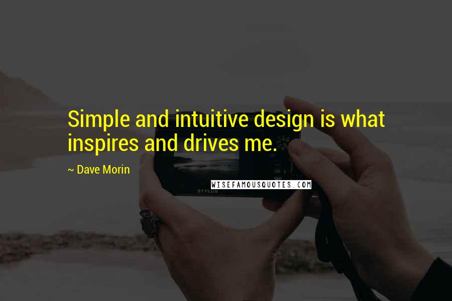 Dave Morin Quotes: Simple and intuitive design is what inspires and drives me.