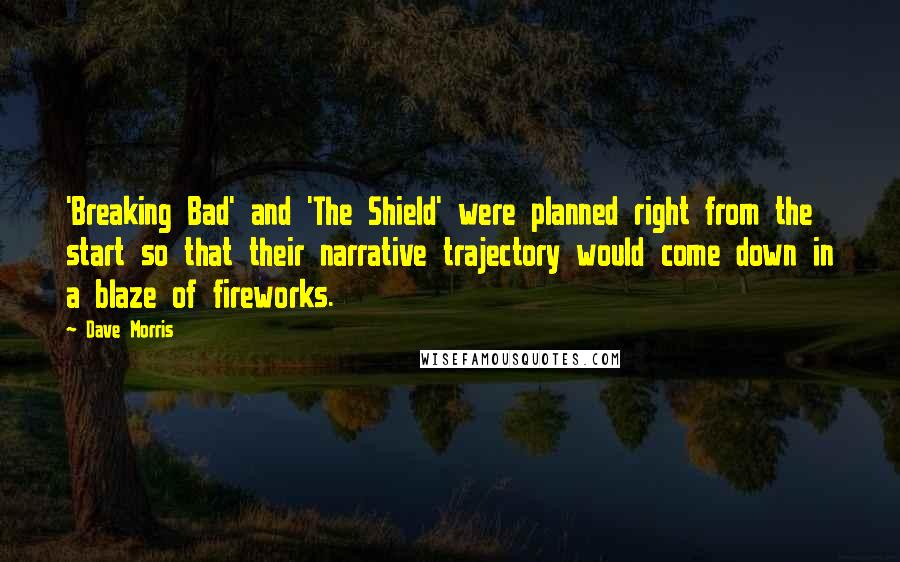 Dave Morris Quotes: 'Breaking Bad' and 'The Shield' were planned right from the start so that their narrative trajectory would come down in a blaze of fireworks.