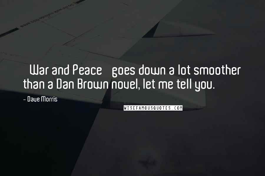 Dave Morris Quotes: 'War and Peace' goes down a lot smoother than a Dan Brown novel, let me tell you.