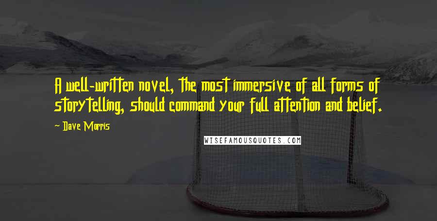 Dave Morris Quotes: A well-written novel, the most immersive of all forms of storytelling, should command your full attention and belief.