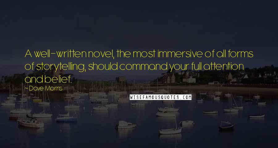 Dave Morris Quotes: A well-written novel, the most immersive of all forms of storytelling, should command your full attention and belief.