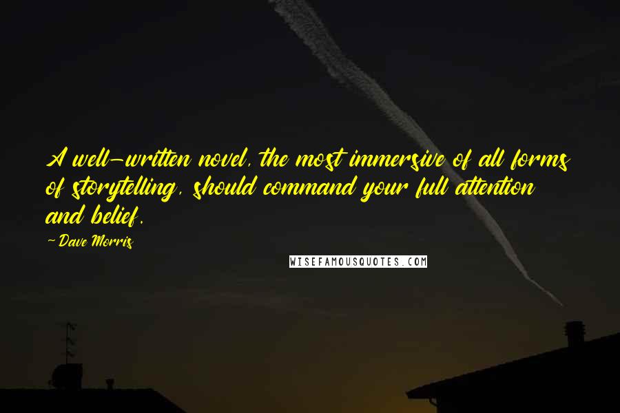 Dave Morris Quotes: A well-written novel, the most immersive of all forms of storytelling, should command your full attention and belief.