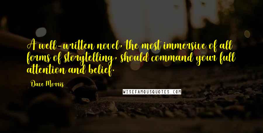 Dave Morris Quotes: A well-written novel, the most immersive of all forms of storytelling, should command your full attention and belief.