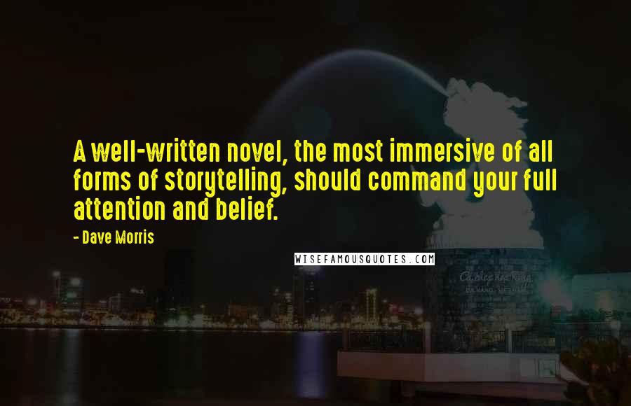 Dave Morris Quotes: A well-written novel, the most immersive of all forms of storytelling, should command your full attention and belief.