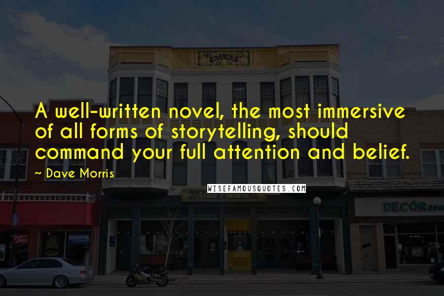 Dave Morris Quotes: A well-written novel, the most immersive of all forms of storytelling, should command your full attention and belief.