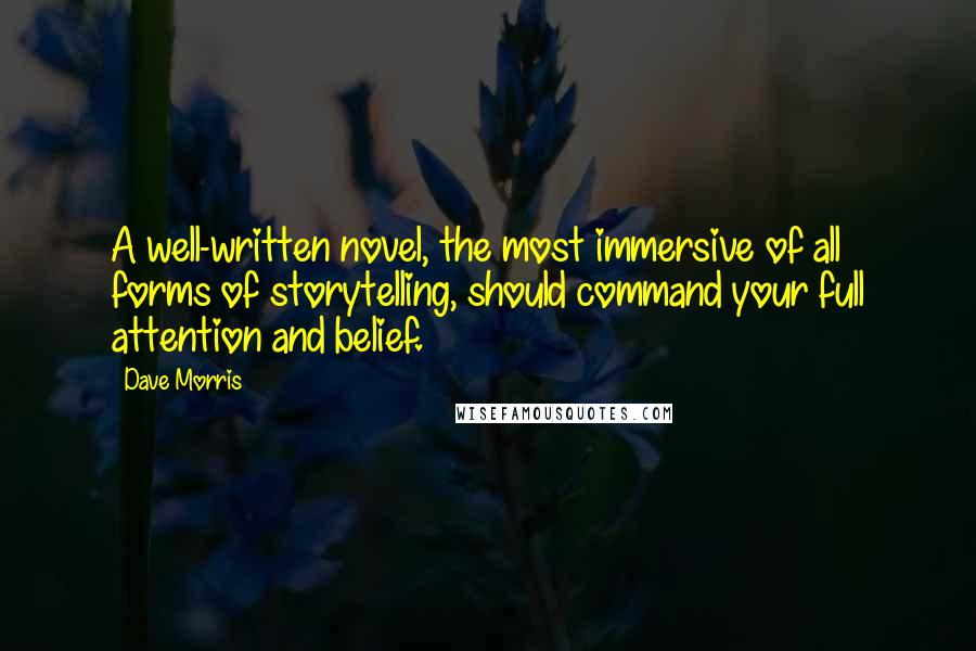Dave Morris Quotes: A well-written novel, the most immersive of all forms of storytelling, should command your full attention and belief.