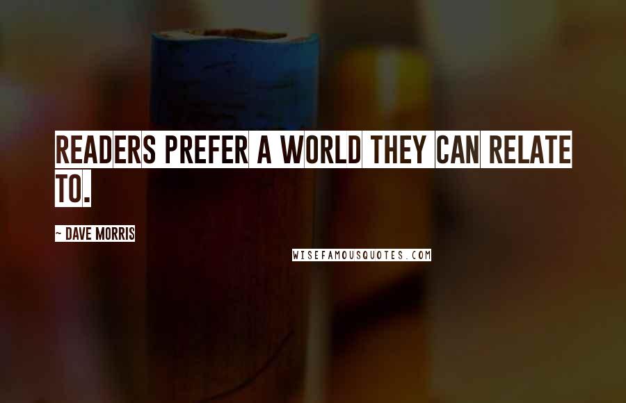 Dave Morris Quotes: Readers prefer a world they can relate to.