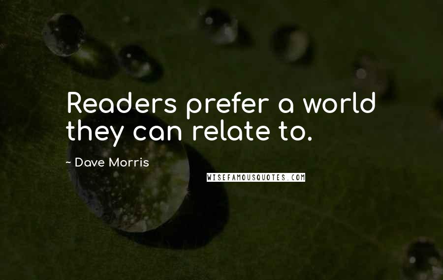 Dave Morris Quotes: Readers prefer a world they can relate to.