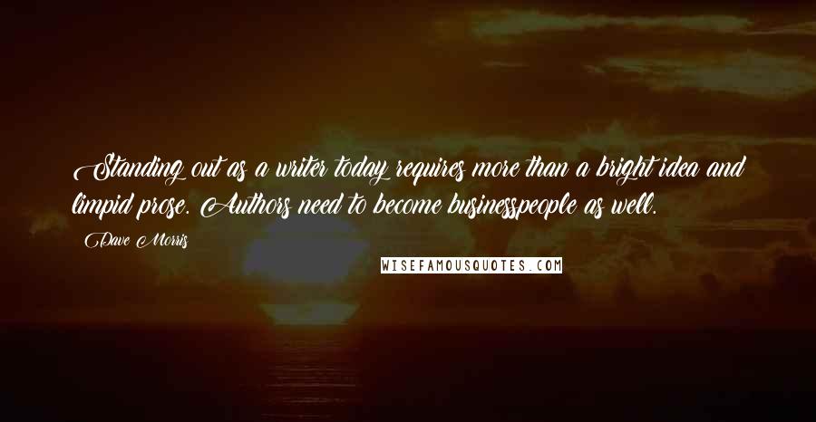 Dave Morris Quotes: Standing out as a writer today requires more than a bright idea and limpid prose. Authors need to become businesspeople as well.