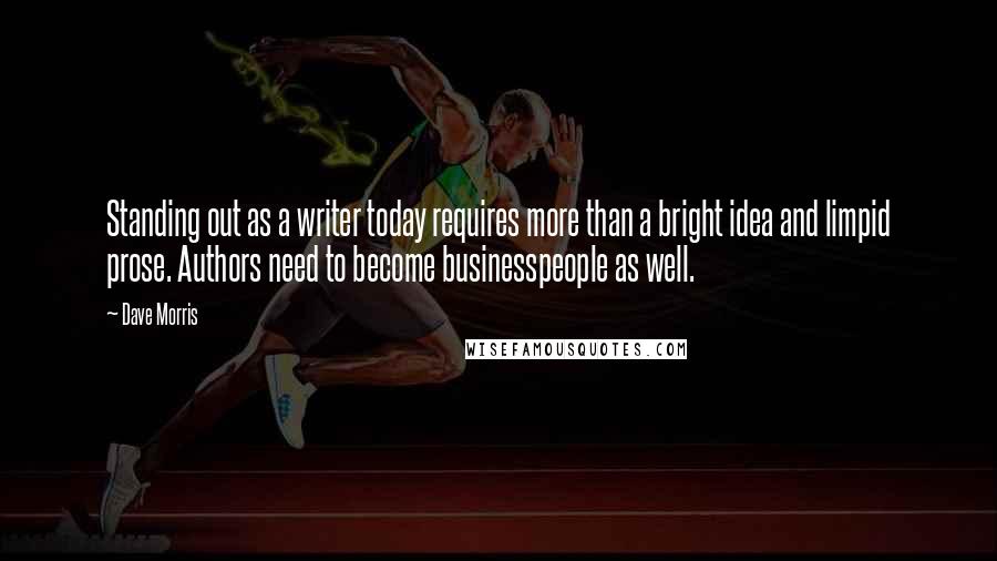 Dave Morris Quotes: Standing out as a writer today requires more than a bright idea and limpid prose. Authors need to become businesspeople as well.