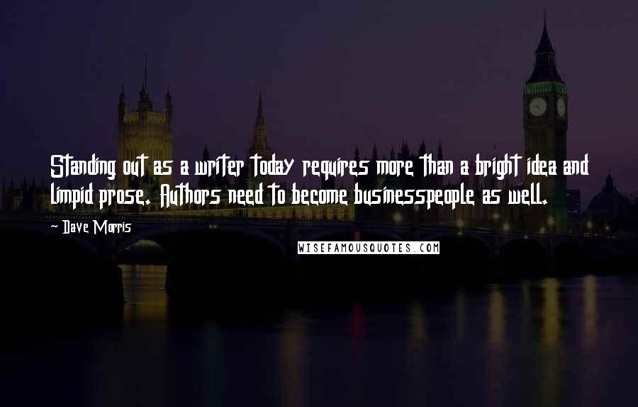 Dave Morris Quotes: Standing out as a writer today requires more than a bright idea and limpid prose. Authors need to become businesspeople as well.