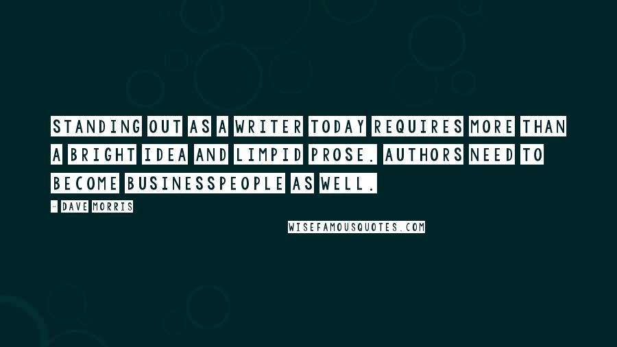 Dave Morris Quotes: Standing out as a writer today requires more than a bright idea and limpid prose. Authors need to become businesspeople as well.