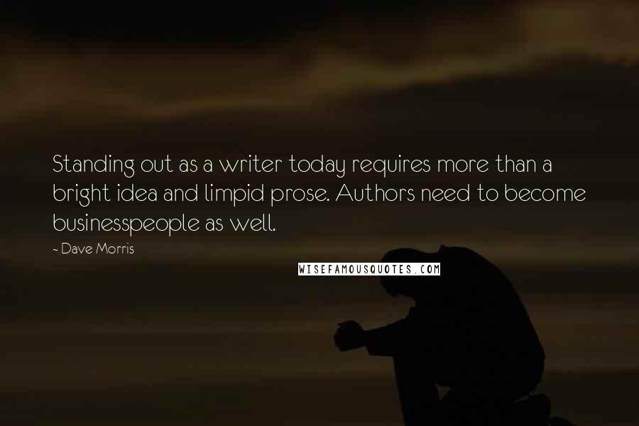 Dave Morris Quotes: Standing out as a writer today requires more than a bright idea and limpid prose. Authors need to become businesspeople as well.