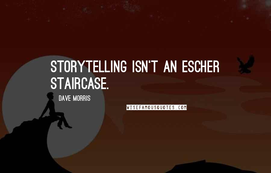 Dave Morris Quotes: Storytelling isn't an Escher staircase.