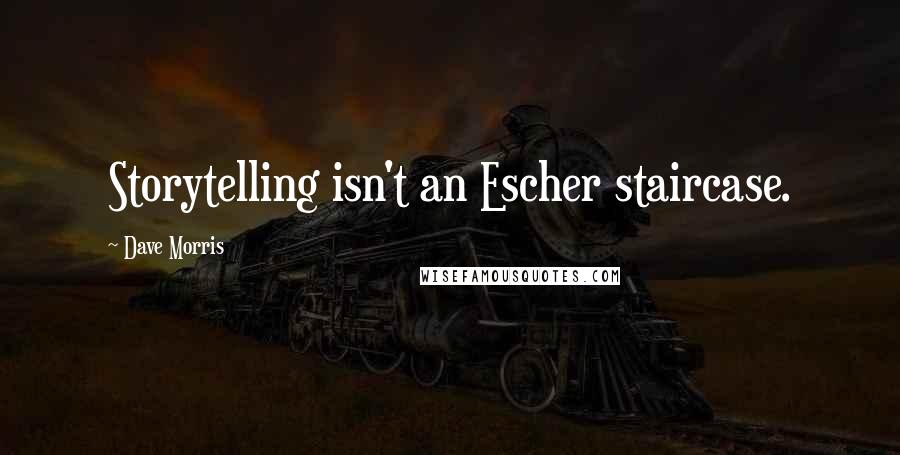 Dave Morris Quotes: Storytelling isn't an Escher staircase.