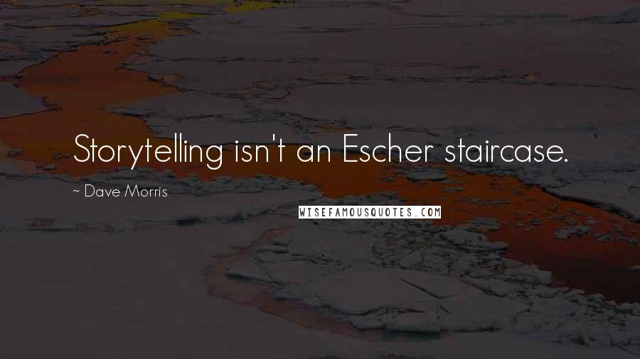 Dave Morris Quotes: Storytelling isn't an Escher staircase.