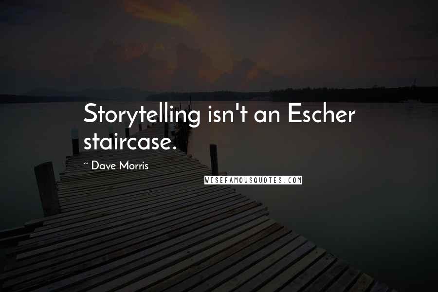 Dave Morris Quotes: Storytelling isn't an Escher staircase.