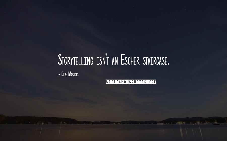 Dave Morris Quotes: Storytelling isn't an Escher staircase.