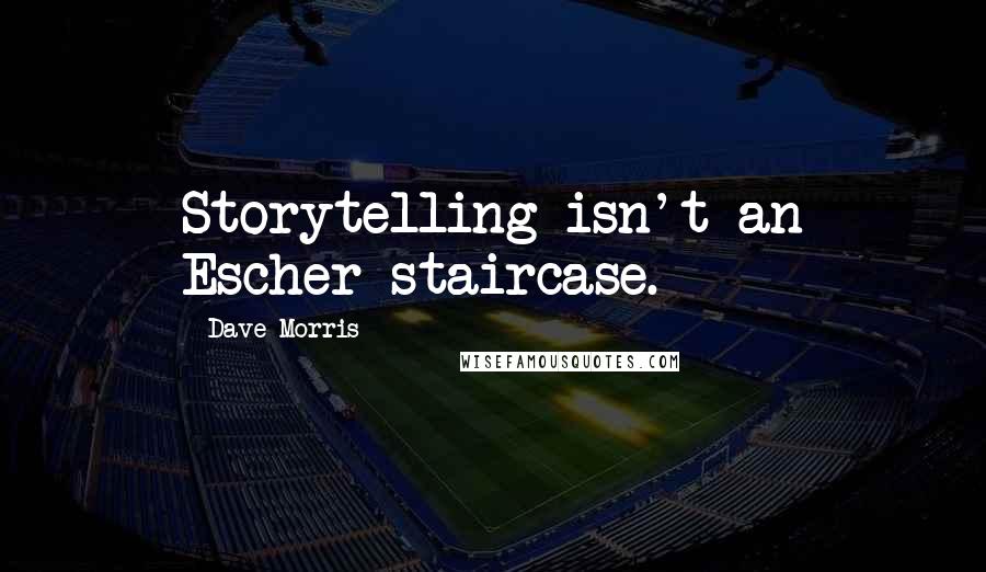 Dave Morris Quotes: Storytelling isn't an Escher staircase.